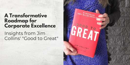 A Transformative Roadmap for Corporate Excellence: Insights from Jim Collins' "Good to Great"